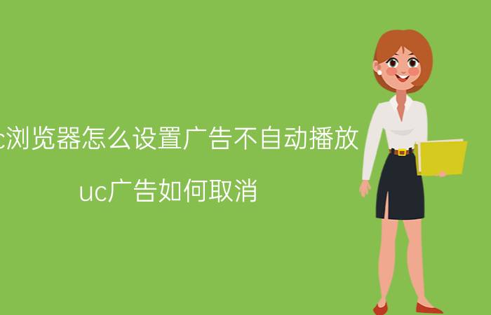 uc浏览器怎么设置广告不自动播放 uc广告如何取消？